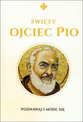 Święty Ojciec Pio. Poznawaj i módl się (książka) - Monika Białkowska  (opr.) , ojciec Pio, Drukarnia i Księgarnia św. Wojciecha, 2021 r., oprawa twarda - 11971 9788380654648