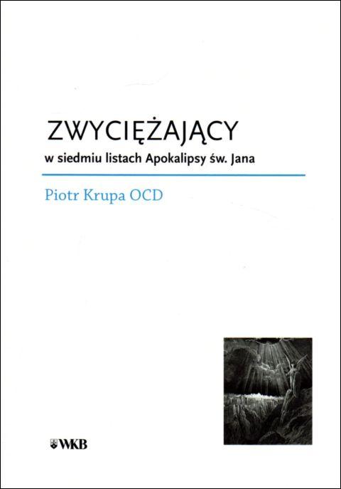 Zwyciężający w siedmiu listach Apokalipsy św. Jana (książka) - Piotr Krupa, Karmelici, Wydawnictwo OO. Karmelitów Bosych, 2021 r., oprawa miękka - 08863 9788376046198