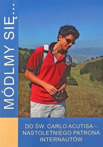 Módlmy się... do św. Carlo Acutisa - nastoletniego patrona internautów (książka) - Maciej Cierniewski  (red.) , nowenny i modlitwy, WYD. JUT, 2021 r., oprawa miękka - 05818 9788367903592