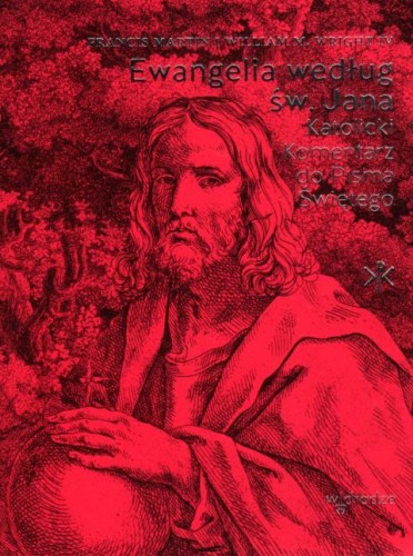 Ewangelia według św. Jana. Katolicki Komentarz do Pisma Świętego (książka) - William W. Wright, Francis Martin, Biblia, Wydawnictwo W drodze, 2020 r., oprawa miękka - 04182 9788379062768