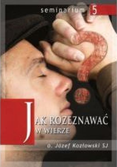 Jak rozeznawać w wierze (sem.5) (książka) - Józef Kozłowski SJ, duchowość, Wydawnictwo Odnowy w Duchu św. - Łódź, 2001 r., oprawa miękka - 02204 9788361803324