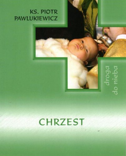 Chrzest (książka) - ks. Piotr Pawlukiewicz, Pawlukiewicz, Wydawnictwo Sióstr Loretanek, 2020 r., oprawa miękka - 00290 9788372579980