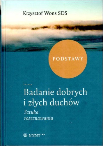 Badanie dobrych i złych duchów. Sztuka rozeznawania. Podstawy (książka) - ks. Krzysztof Wons, Wons, Wydawnictwo Salwator, 2024 r., oprawa twarda - 67075 9788375808926